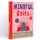image 1 of Mindful Knits Book Embrace Mindfulness With Simple Knitting Patterns