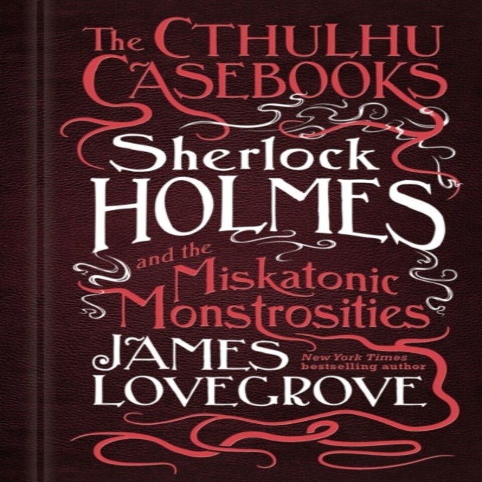 The Cthulhu Casebooks - Sherlock Holmes And The Miskatonic Monstrosities