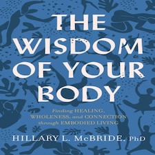The Wisdom Of Your Body  Finding Healing Wholeness And Connection Through Embodied Living