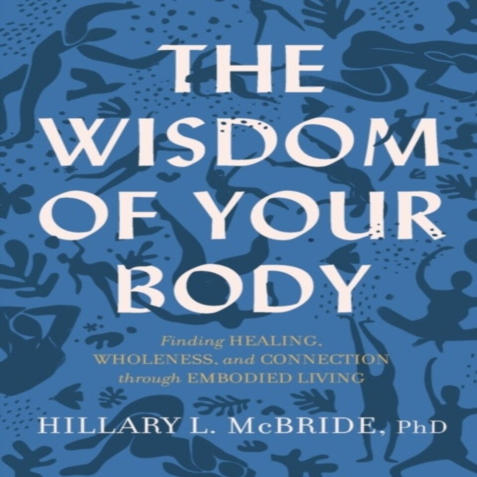 The Wisdom Of Your Body Finding Healing Wholeness And Connection Through Embodied Living