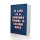image 2 of If Life Is A Journey Yours Is Taking Ages For Him Funny Birthday Card