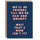 image 1 of Friends Until We Are Old And Grumpy For Him Funny Birthday Card