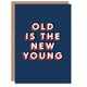 image 1 of Old Is The New Young Fun Bold Modern For Him Birthday Card