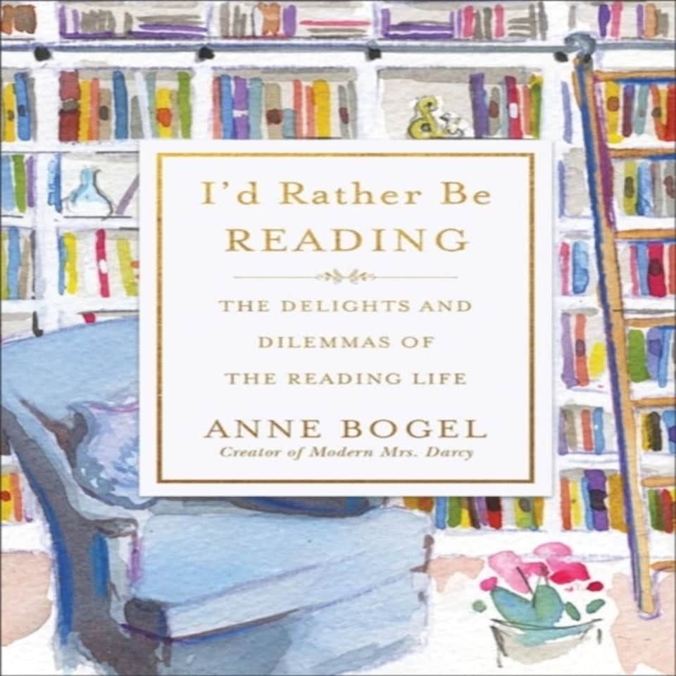 I`d Rather Be Reading - The Delights And Dilemmas Of The Reading Life