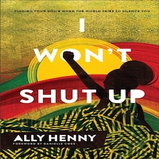 I Won`t Shut Up  Finding Your Voice When The World Tries To Silence You