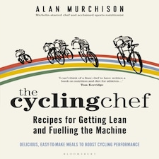 The Cycling Chef: Recipes For Getting Lean And Fuelling The Machine