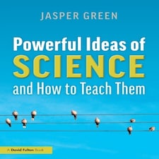 Powerful Ideas Of Science & How To Teach