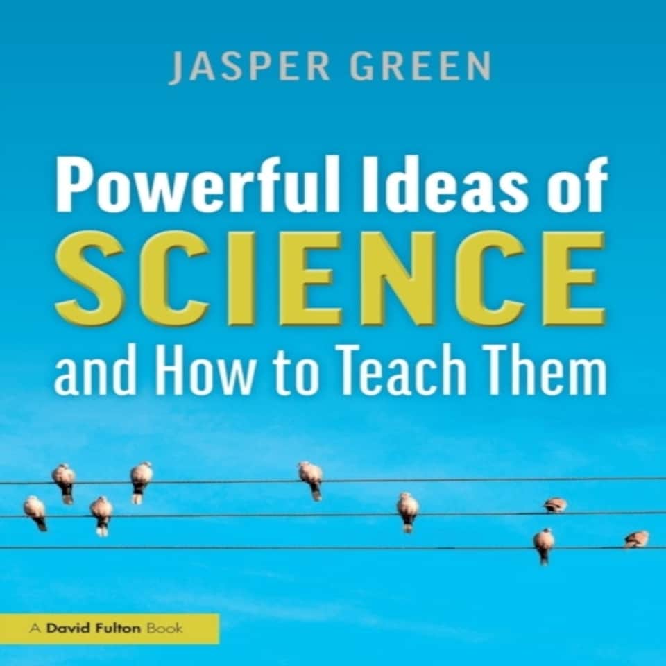 Powerful Ideas Of Science & How To Teach