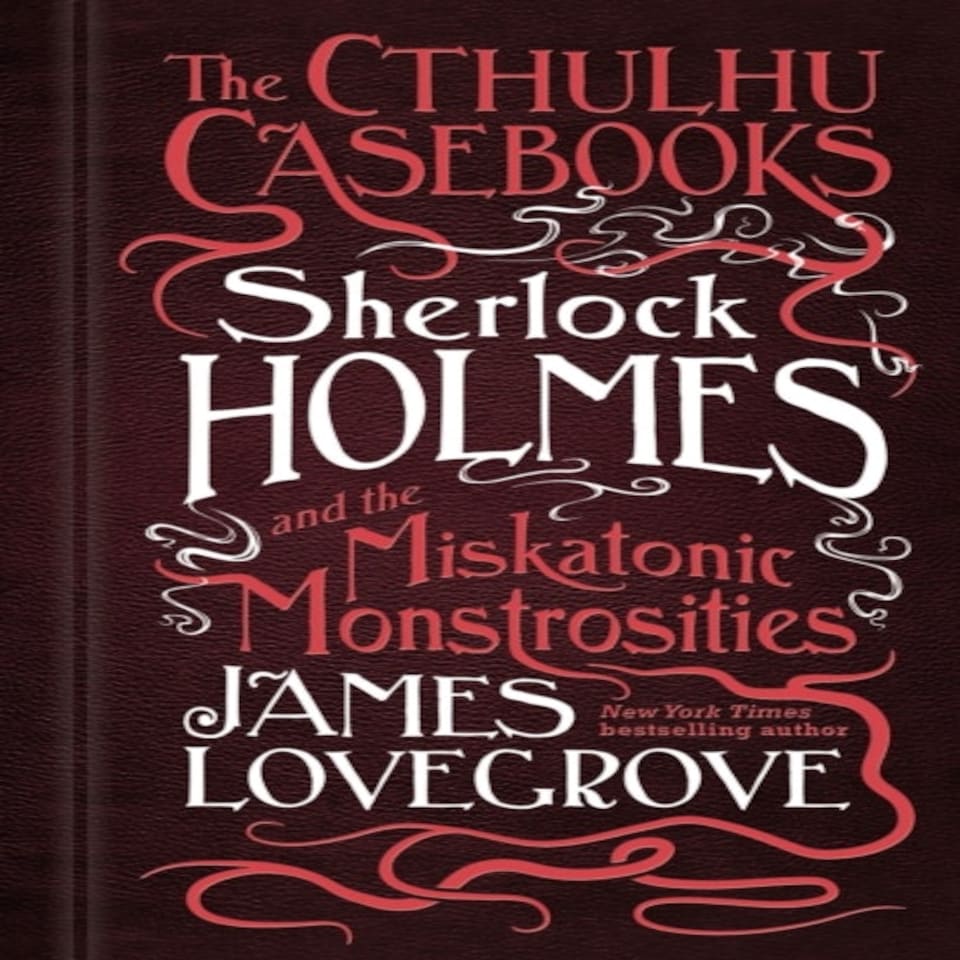The Cthulhu Casebooks - Sherlock Holmes And The Miskatonic Monstrosities