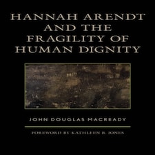 Hannah Arendt And The Fragility Of Human Dignity