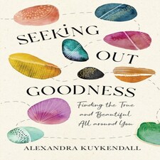 Seeking Out Goodness  Finding The True And Beautiful All Around You