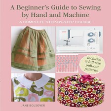 A Beginner's Guide to Sewing by Hand and Machine by Jane Bolsover