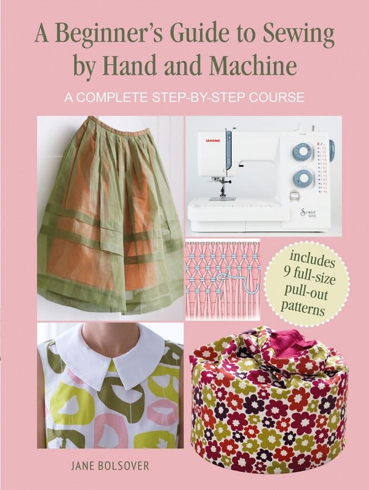 A Beginner's Guide to Sewing by Hand and Machine by Jane Bolsover