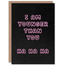 I Am Younger Than You Ha Ha Funny Cheeky Birthday Card