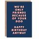 image 1 of Only Friends Because Of Your Dog For Him Funny Birthday Card
